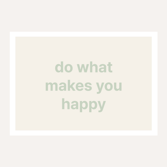 do what makes you happy